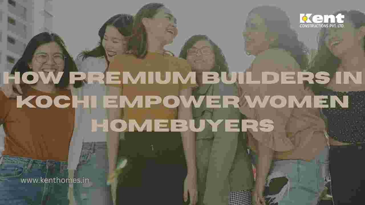 How Premium Builders in Kochi Empower Women Homebuyers