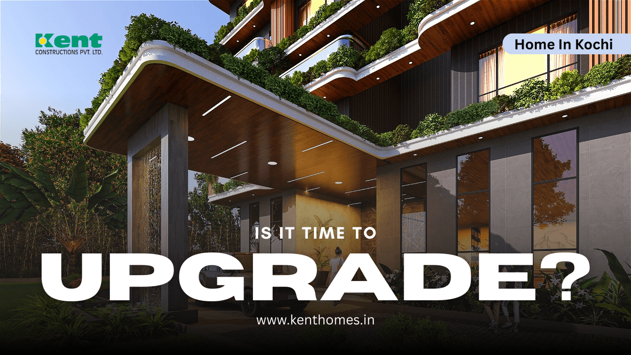 When Is the Right Time to Upgrade Your Home in Kochi