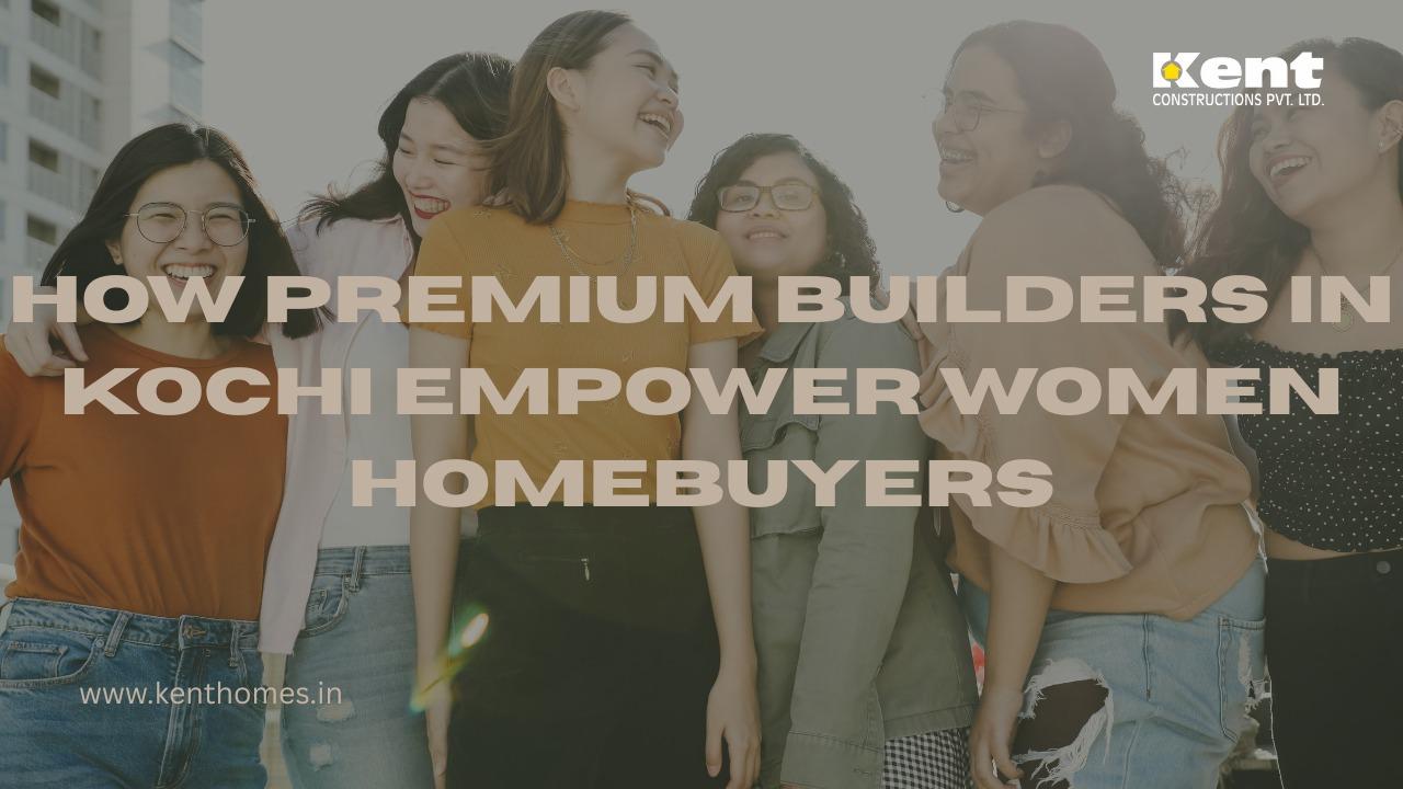 How Premium Builders in Kochi Empower Women Homebuyers